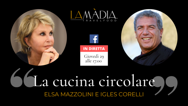 La cucina circolare: Elsa Mazzolini incontra Igles Corelli sulla pagina Facebook de La Madia Travelfood